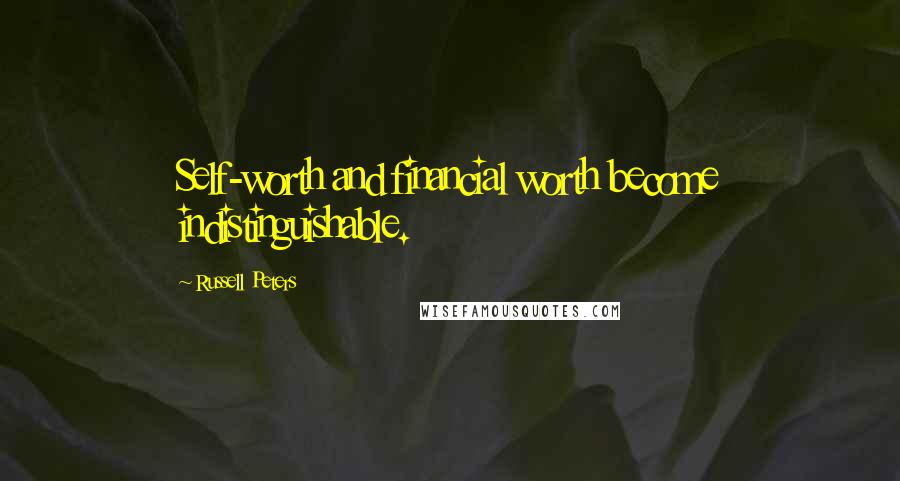 Russell Peters Quotes: Self-worth and financial worth become indistinguishable.