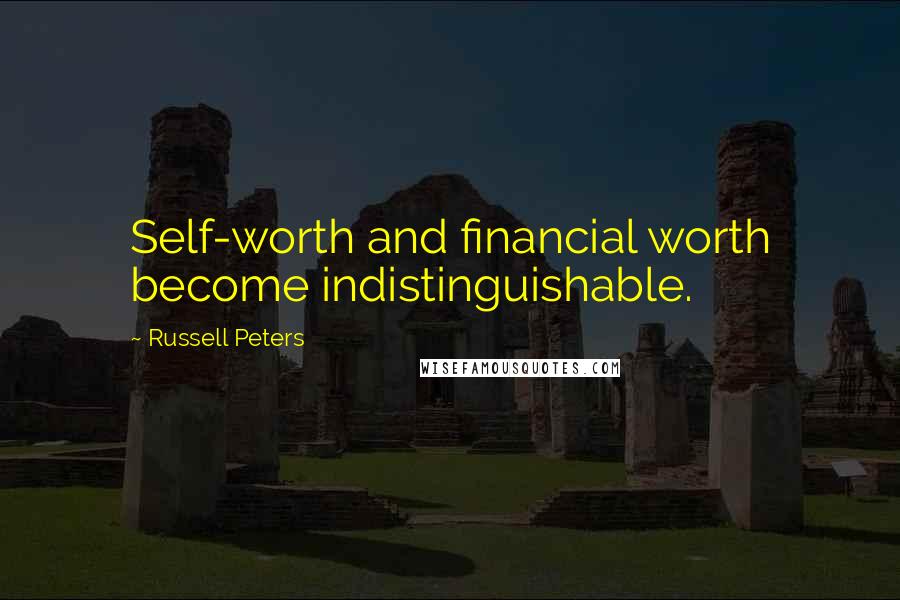 Russell Peters Quotes: Self-worth and financial worth become indistinguishable.