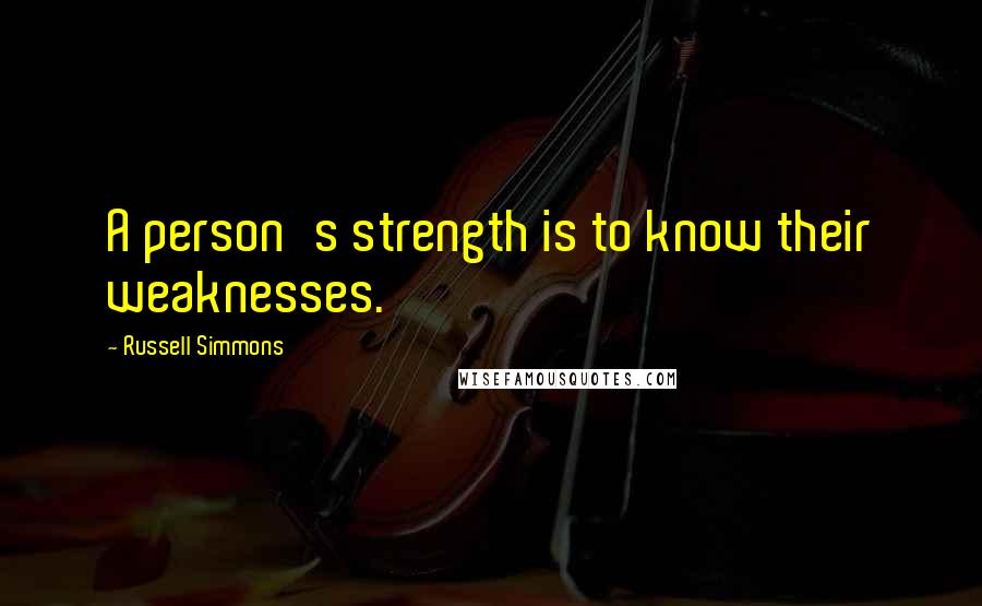 Russell Simmons Quotes: A person's strength is to know their weaknesses.