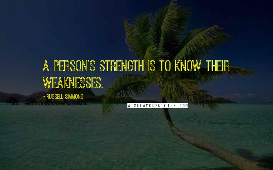 Russell Simmons Quotes: A person's strength is to know their weaknesses.