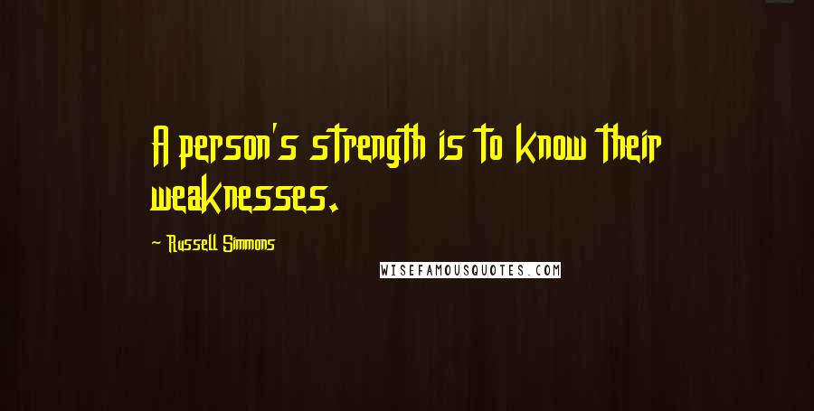 Russell Simmons Quotes: A person's strength is to know their weaknesses.