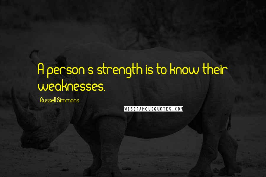 Russell Simmons Quotes: A person's strength is to know their weaknesses.