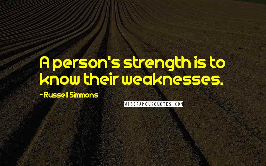 Russell Simmons Quotes: A person's strength is to know their weaknesses.