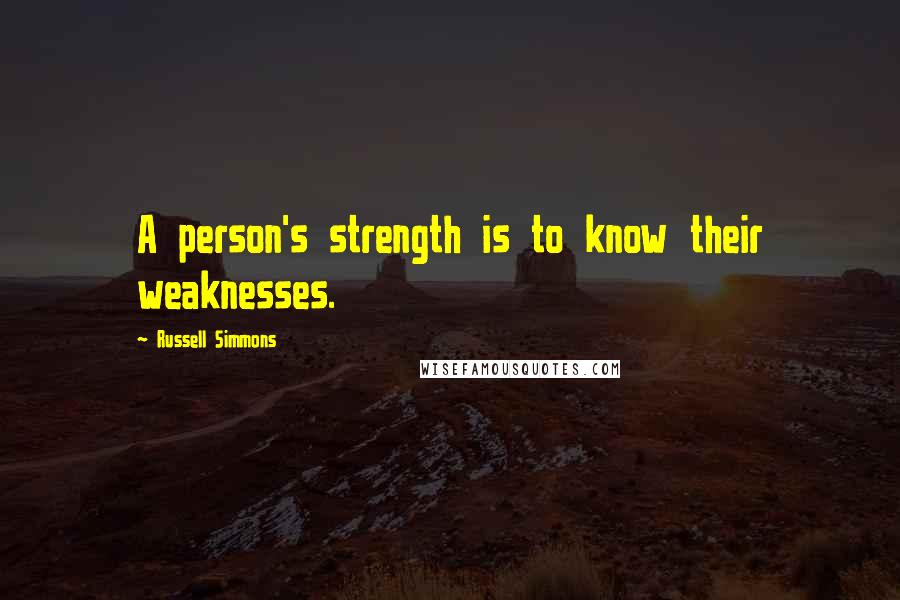 Russell Simmons Quotes: A person's strength is to know their weaknesses.