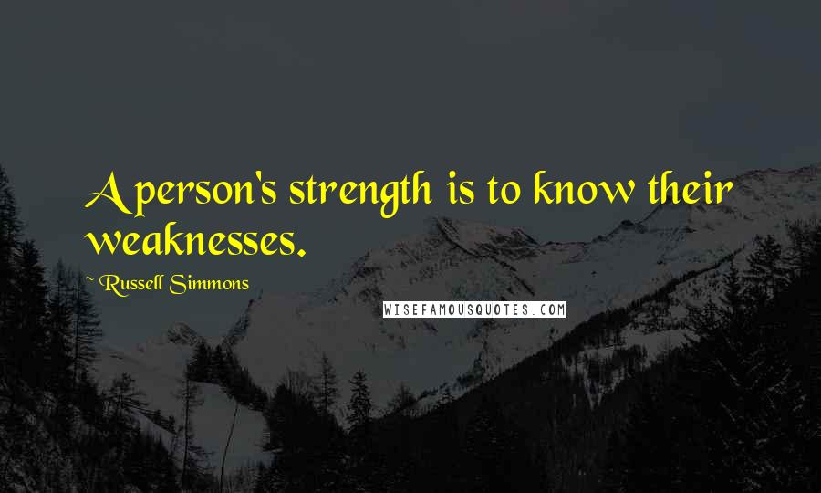 Russell Simmons Quotes: A person's strength is to know their weaknesses.