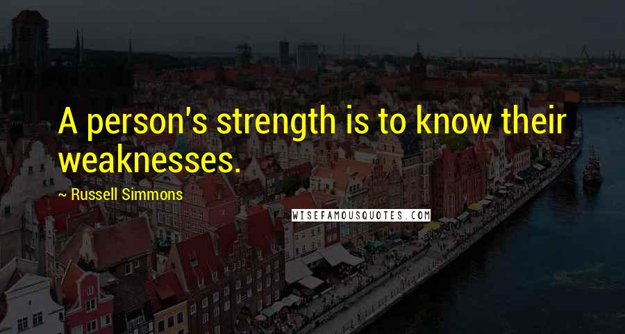 Russell Simmons Quotes: A person's strength is to know their weaknesses.