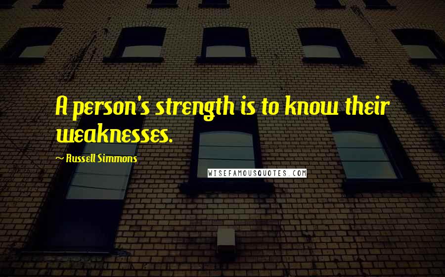 Russell Simmons Quotes: A person's strength is to know their weaknesses.