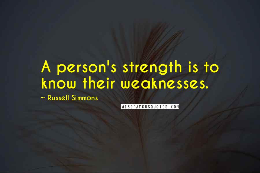 Russell Simmons Quotes: A person's strength is to know their weaknesses.