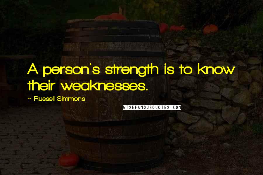 Russell Simmons Quotes: A person's strength is to know their weaknesses.