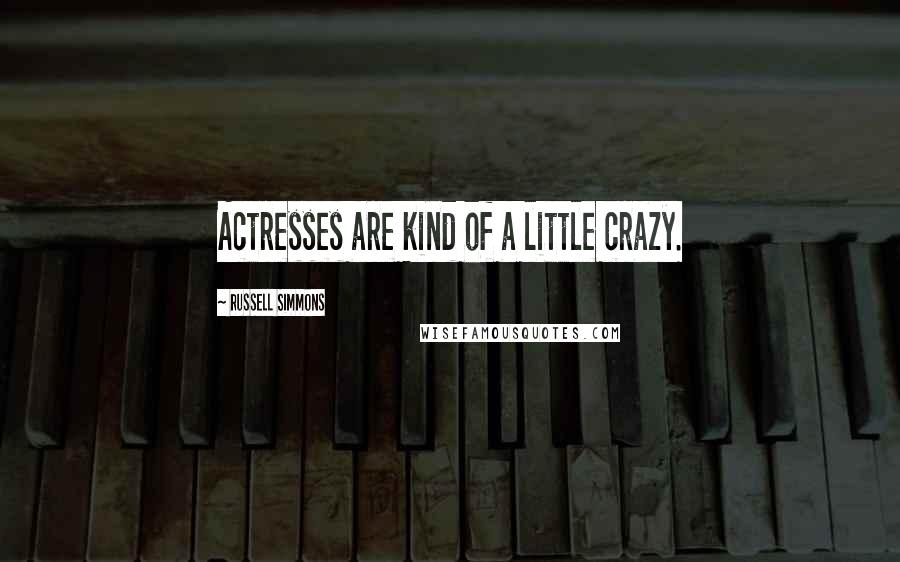 Russell Simmons Quotes: Actresses are kind of a little crazy.