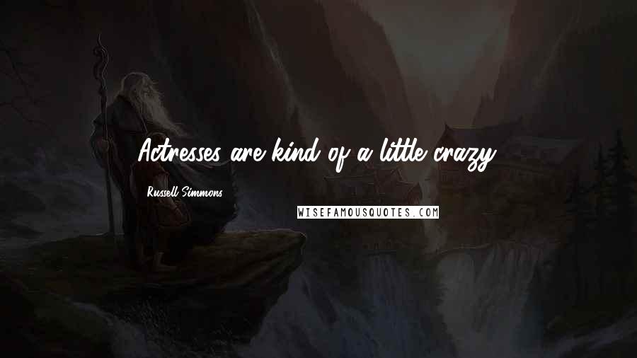 Russell Simmons Quotes: Actresses are kind of a little crazy.