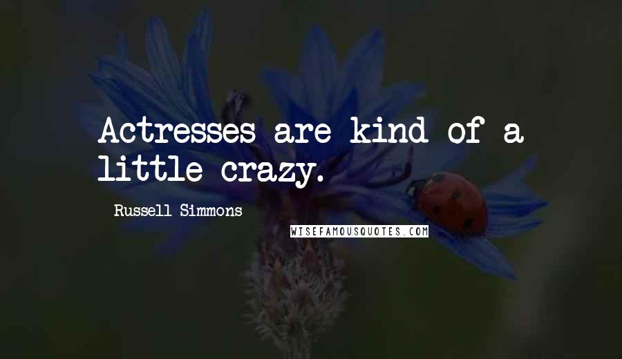 Russell Simmons Quotes: Actresses are kind of a little crazy.