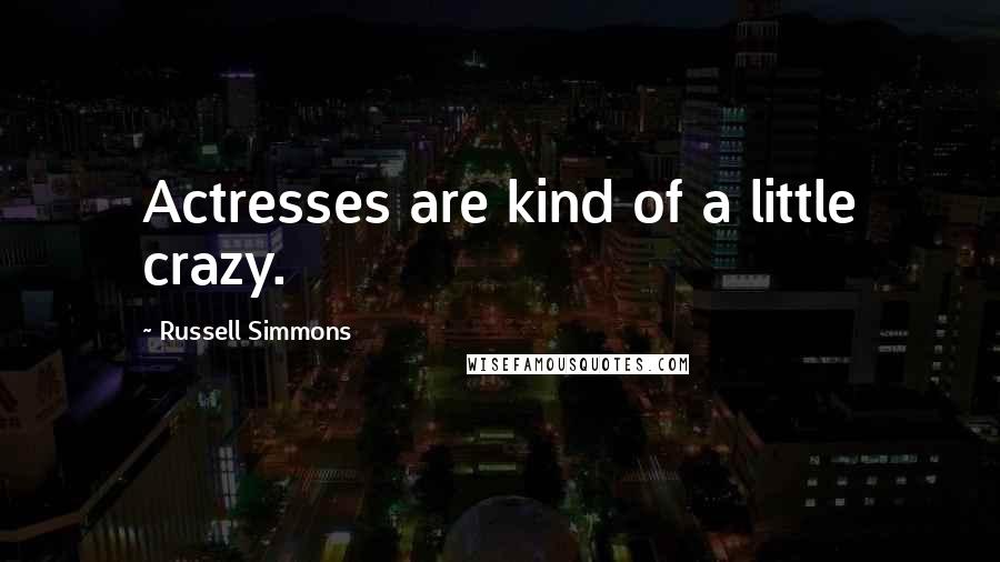 Russell Simmons Quotes: Actresses are kind of a little crazy.