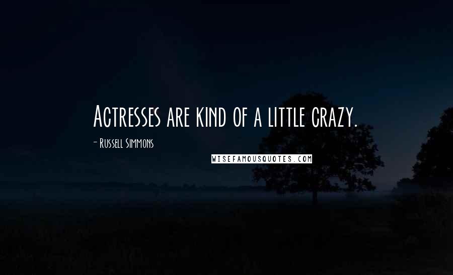 Russell Simmons Quotes: Actresses are kind of a little crazy.