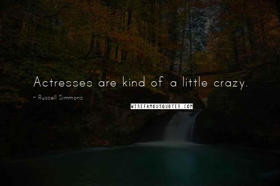 Russell Simmons Quotes: Actresses are kind of a little crazy.