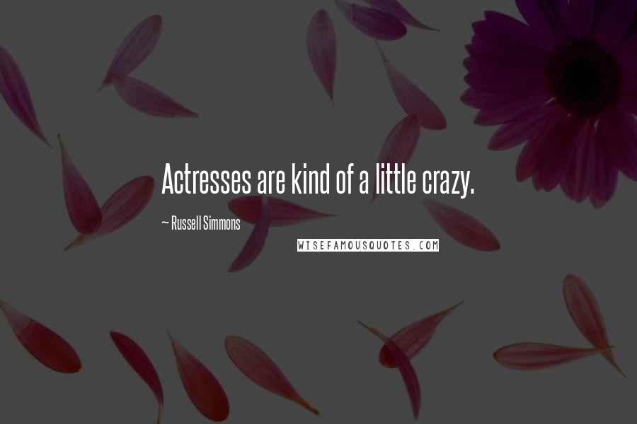 Russell Simmons Quotes: Actresses are kind of a little crazy.