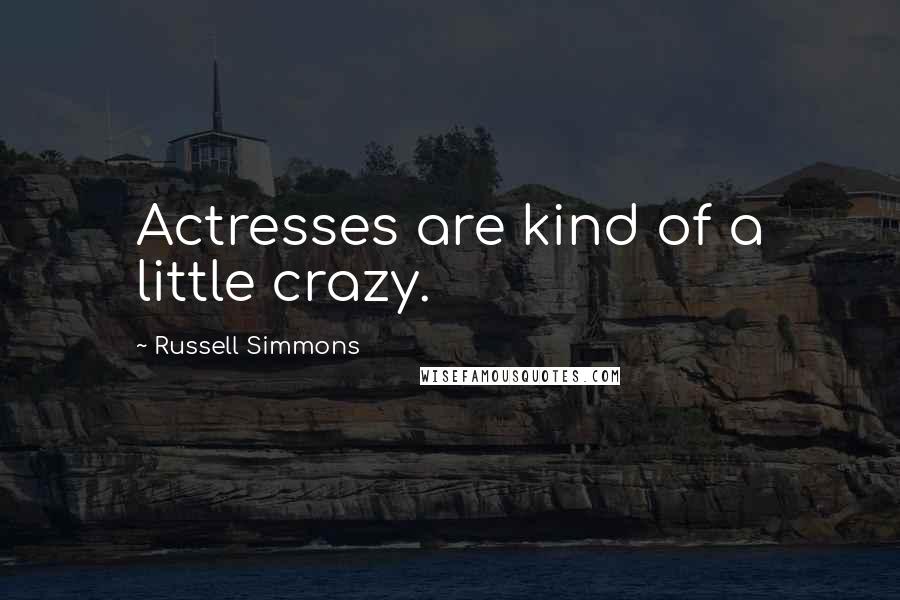 Russell Simmons Quotes: Actresses are kind of a little crazy.