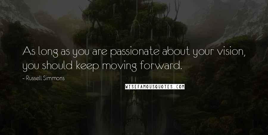 Russell Simmons Quotes: As long as you are passionate about your vision, you should keep moving forward.