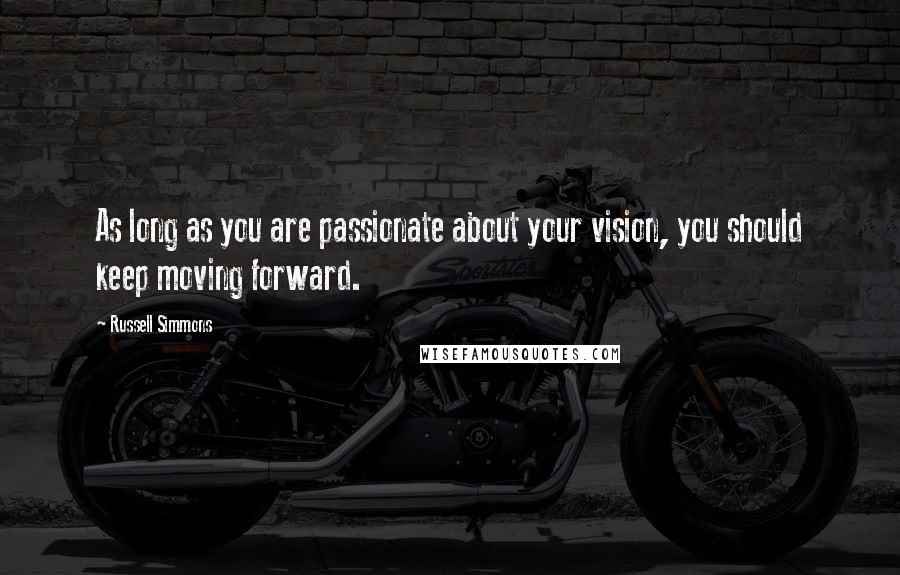 Russell Simmons Quotes: As long as you are passionate about your vision, you should keep moving forward.