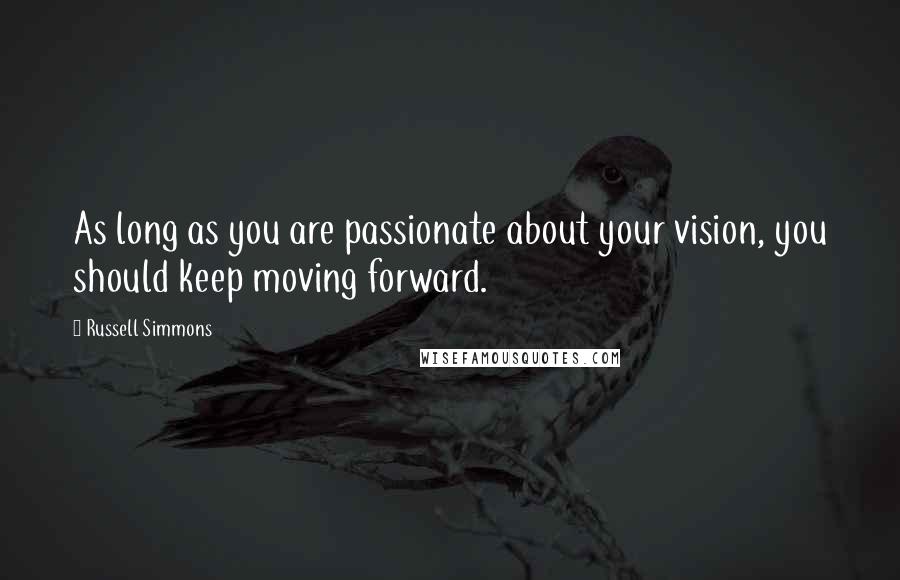 Russell Simmons Quotes: As long as you are passionate about your vision, you should keep moving forward.