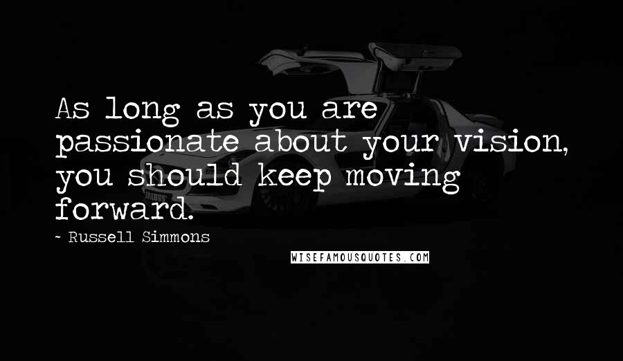 Russell Simmons Quotes: As long as you are passionate about your vision, you should keep moving forward.