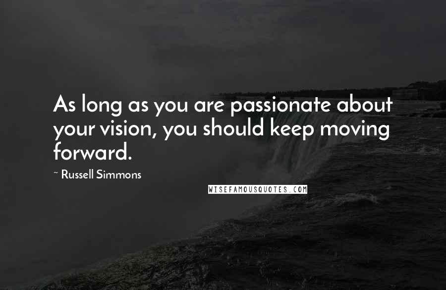 Russell Simmons Quotes: As long as you are passionate about your vision, you should keep moving forward.