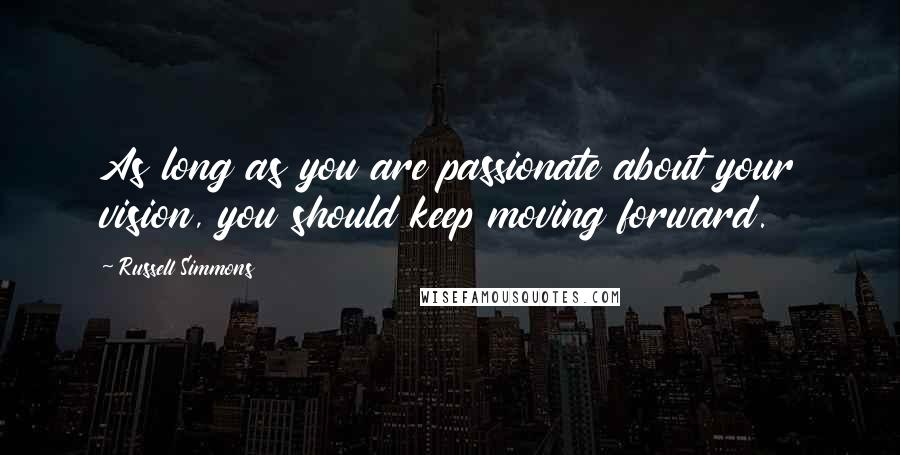 Russell Simmons Quotes: As long as you are passionate about your vision, you should keep moving forward.