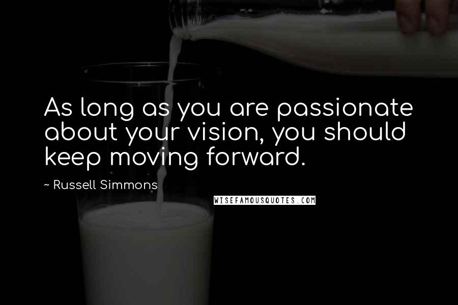 Russell Simmons Quotes: As long as you are passionate about your vision, you should keep moving forward.