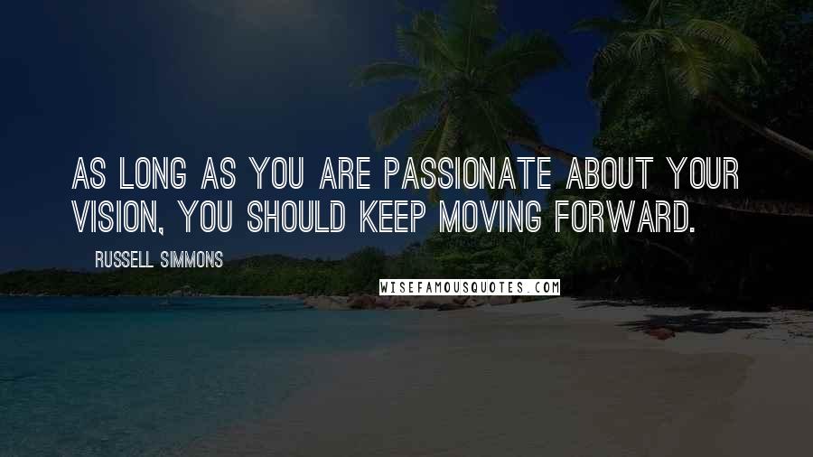 Russell Simmons Quotes: As long as you are passionate about your vision, you should keep moving forward.