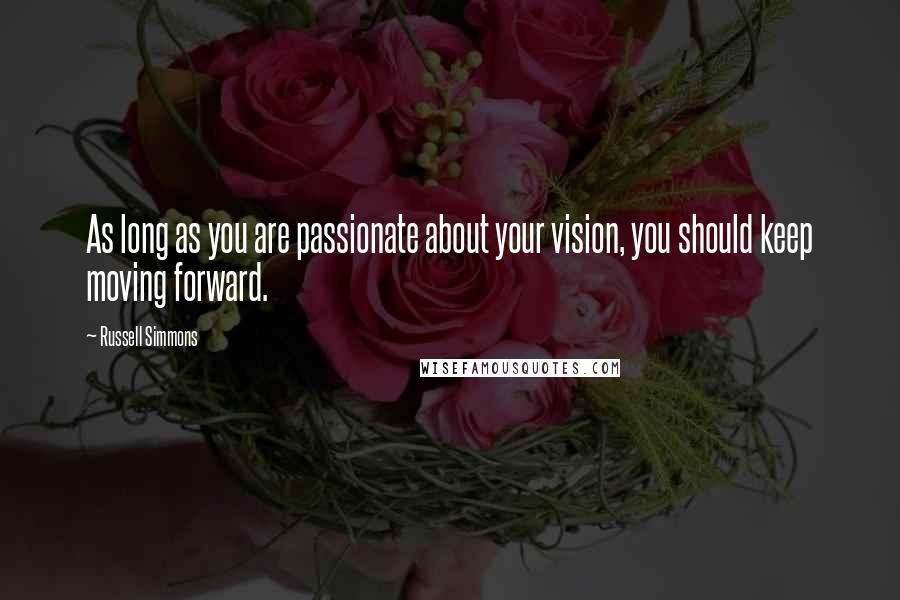 Russell Simmons Quotes: As long as you are passionate about your vision, you should keep moving forward.