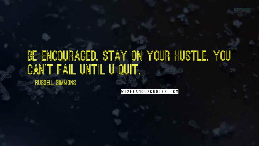 Russell Simmons Quotes: Be encouraged. Stay on your hustle. You can't fail until u quit.