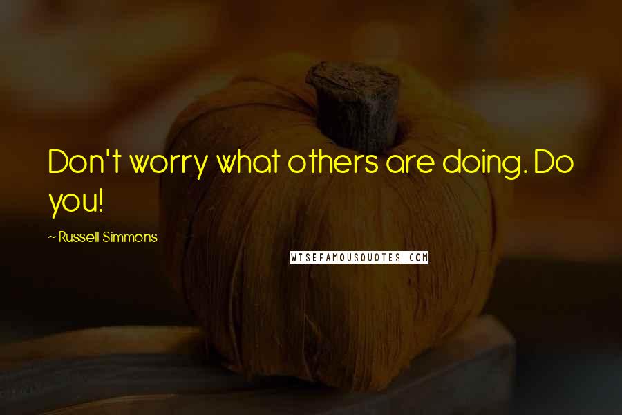 Russell Simmons Quotes: Don't worry what others are doing. Do you!