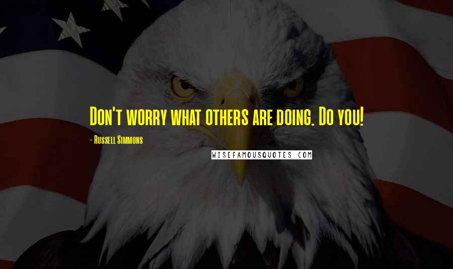 Russell Simmons Quotes: Don't worry what others are doing. Do you!