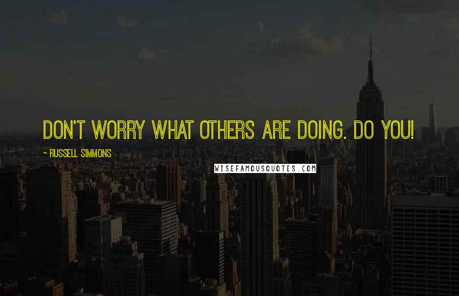 Russell Simmons Quotes: Don't worry what others are doing. Do you!