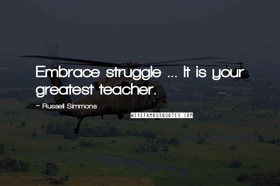 Russell Simmons Quotes: Embrace struggle ... It is your greatest teacher.