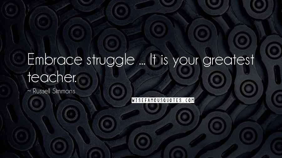 Russell Simmons Quotes: Embrace struggle ... It is your greatest teacher.