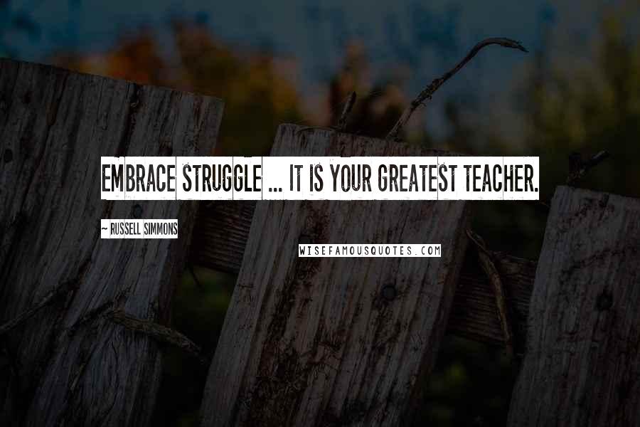 Russell Simmons Quotes: Embrace struggle ... It is your greatest teacher.