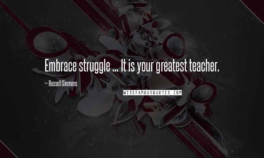 Russell Simmons Quotes: Embrace struggle ... It is your greatest teacher.