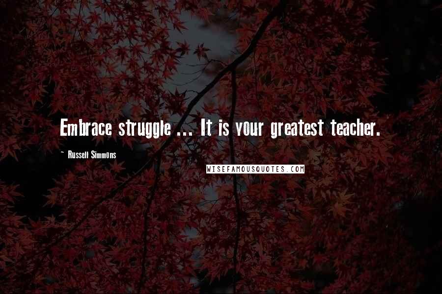 Russell Simmons Quotes: Embrace struggle ... It is your greatest teacher.