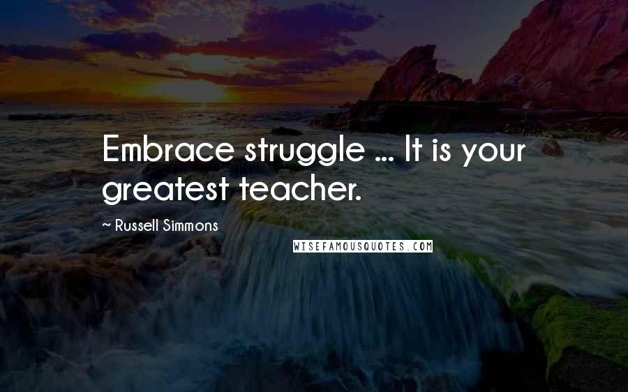 Russell Simmons Quotes: Embrace struggle ... It is your greatest teacher.