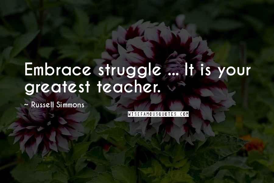 Russell Simmons Quotes: Embrace struggle ... It is your greatest teacher.
