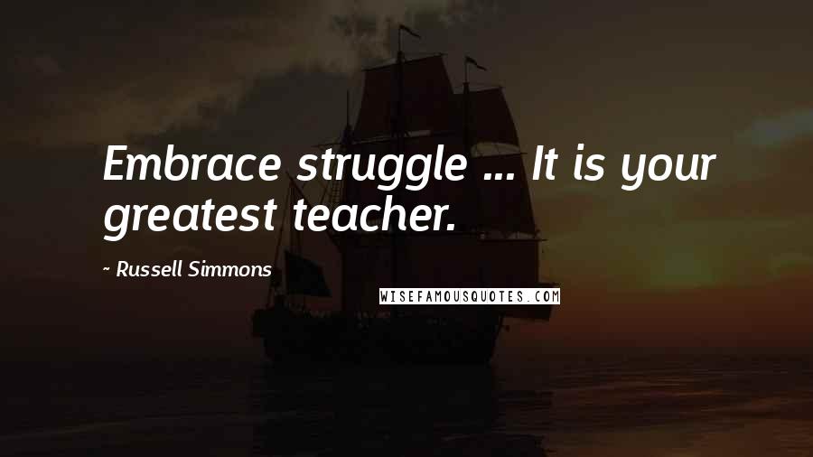 Russell Simmons Quotes: Embrace struggle ... It is your greatest teacher.