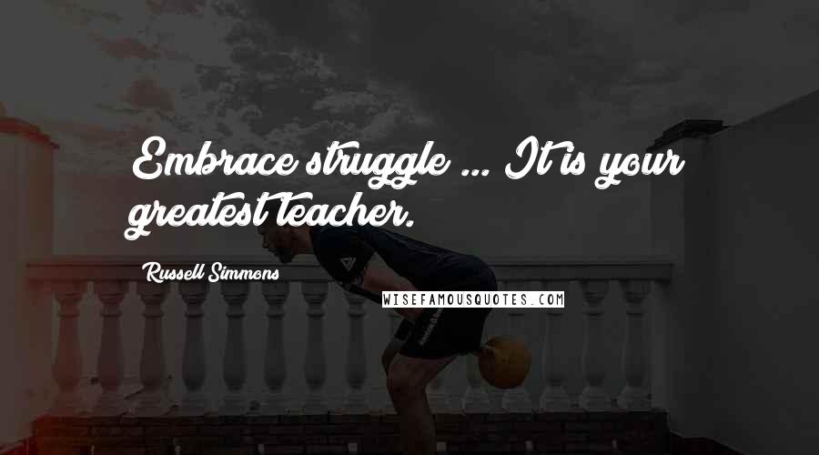 Russell Simmons Quotes: Embrace struggle ... It is your greatest teacher.