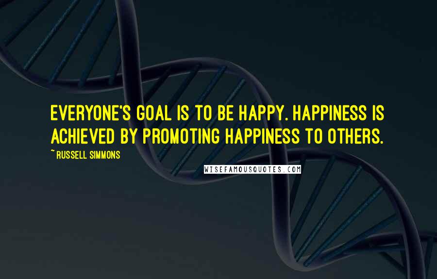 Russell Simmons Quotes: Everyone's goal is to be happy. Happiness is achieved by promoting happiness to others.