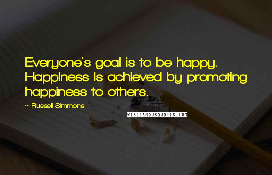 Russell Simmons Quotes: Everyone's goal is to be happy. Happiness is achieved by promoting happiness to others.