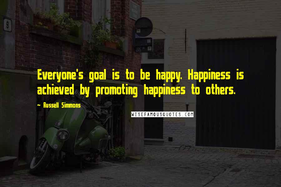 Russell Simmons Quotes: Everyone's goal is to be happy. Happiness is achieved by promoting happiness to others.