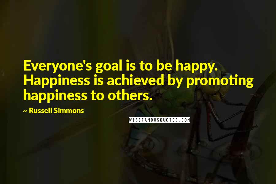 Russell Simmons Quotes: Everyone's goal is to be happy. Happiness is achieved by promoting happiness to others.