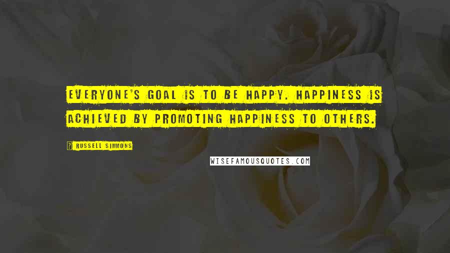 Russell Simmons Quotes: Everyone's goal is to be happy. Happiness is achieved by promoting happiness to others.