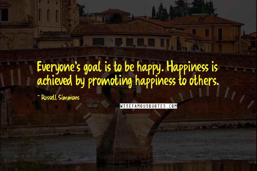 Russell Simmons Quotes: Everyone's goal is to be happy. Happiness is achieved by promoting happiness to others.