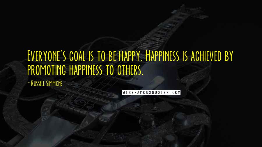 Russell Simmons Quotes: Everyone's goal is to be happy. Happiness is achieved by promoting happiness to others.